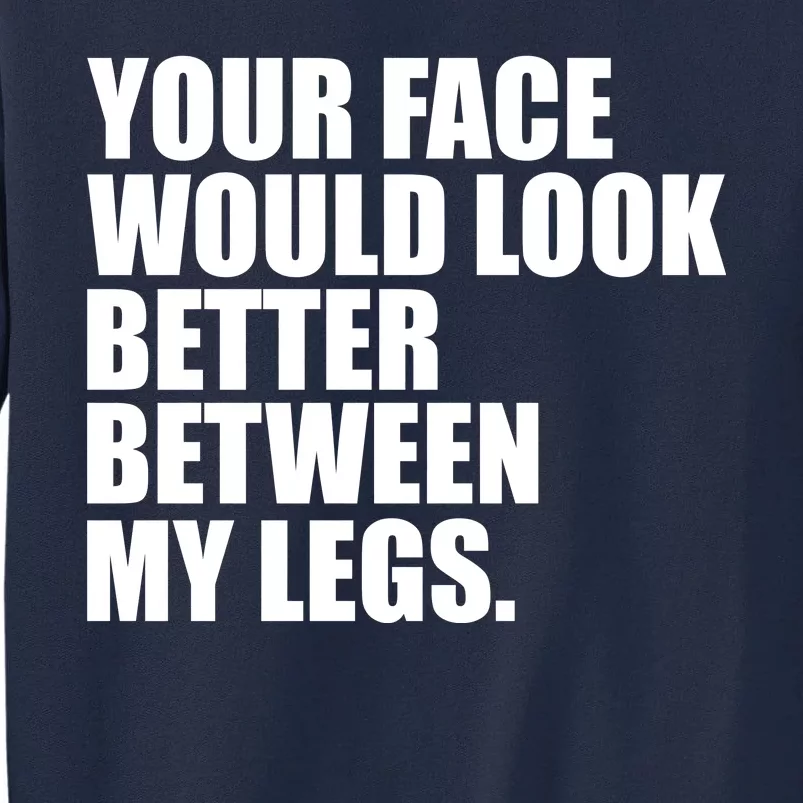 Your Face Look Better Between My Legs Tall Sweatshirt