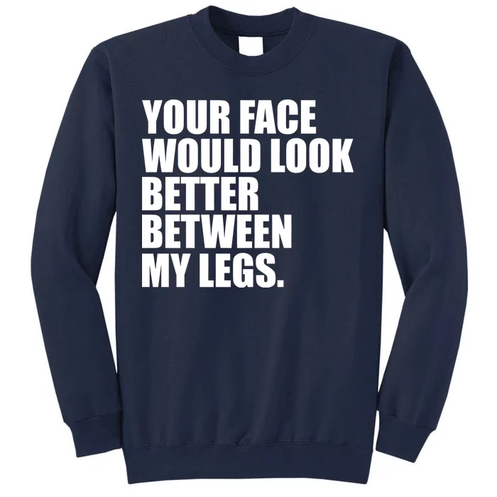 Your Face Look Better Between My Legs Tall Sweatshirt