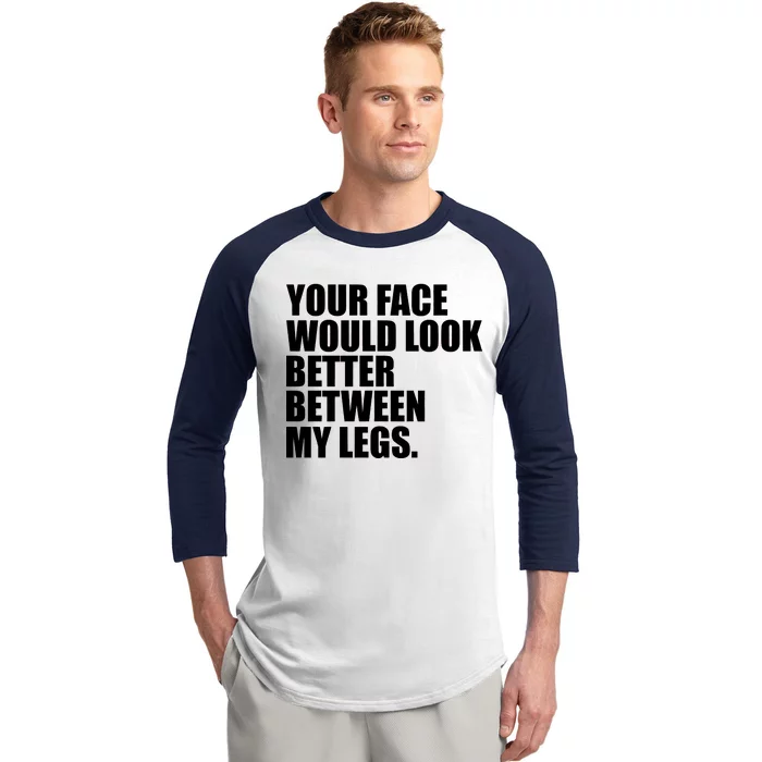 Your Face Look Better Between My Legs Baseball Sleeve Shirt