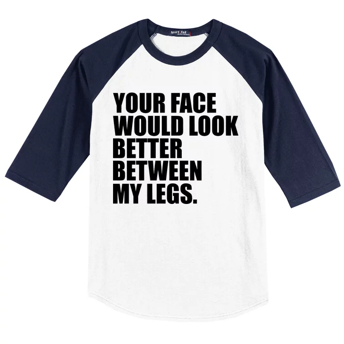 Your Face Look Better Between My Legs Baseball Sleeve Shirt