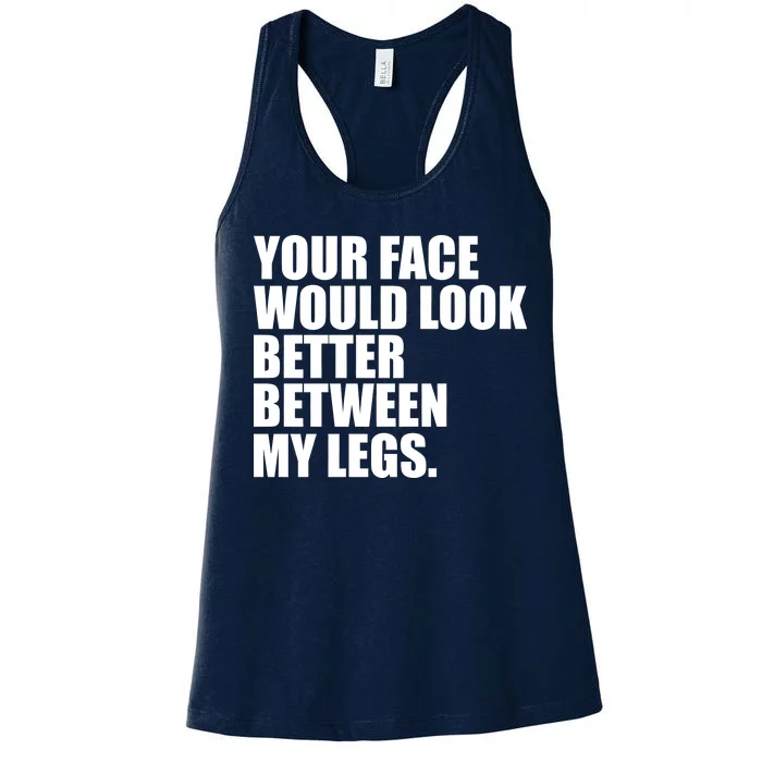 Your Face Look Better Between My Legs Women's Racerback Tank