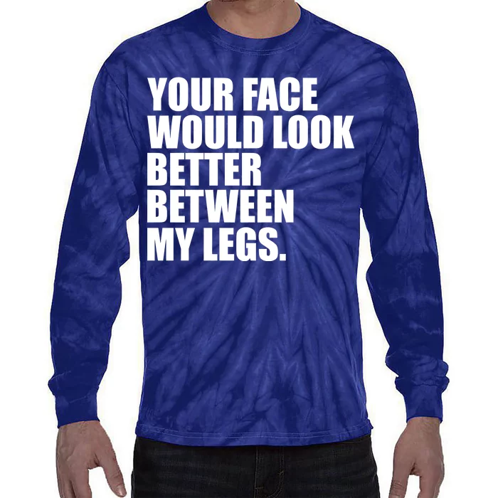 Your Face Look Better Between My Legs Tie-Dye Long Sleeve Shirt