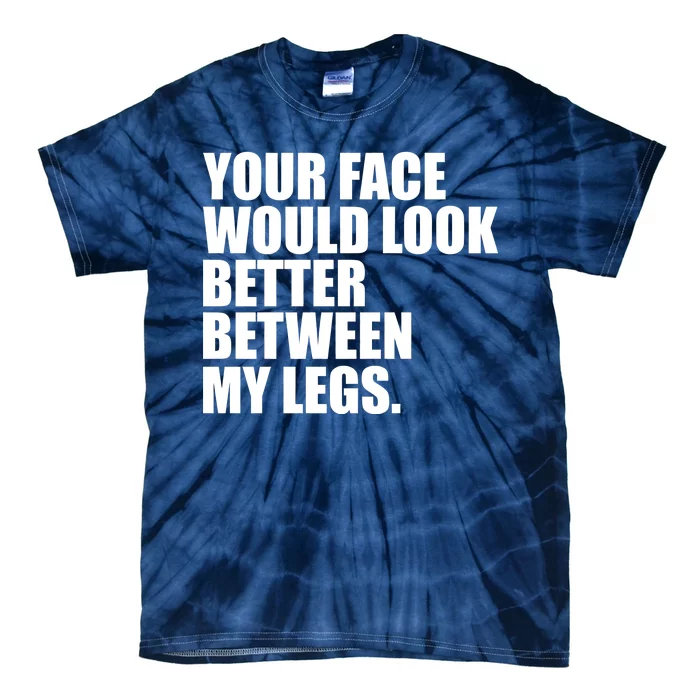 Your Face Look Better Between My Legs Tie-Dye T-Shirt