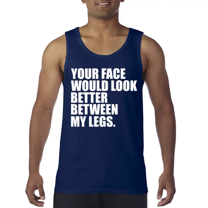 Your Face Look Better Between My Legs Tank Top