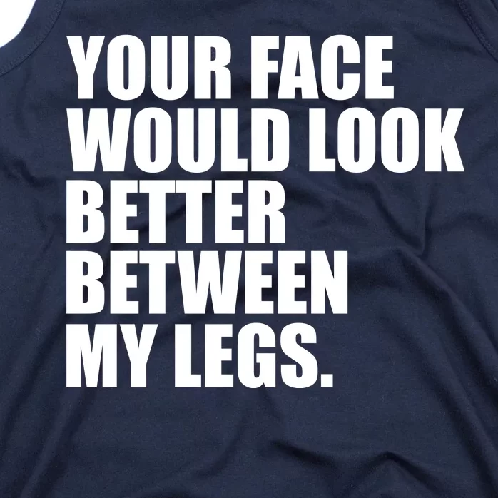 Your Face Look Better Between My Legs Tank Top