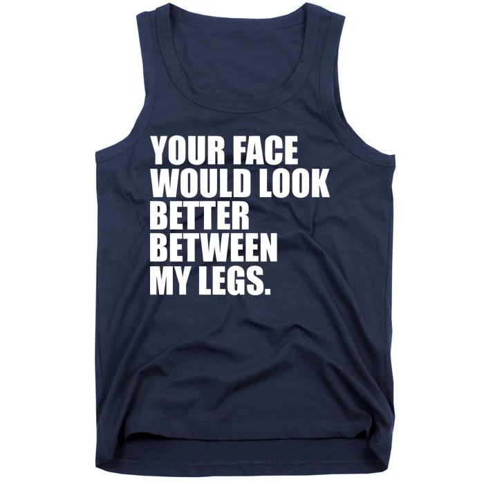 Your Face Look Better Between My Legs Tank Top