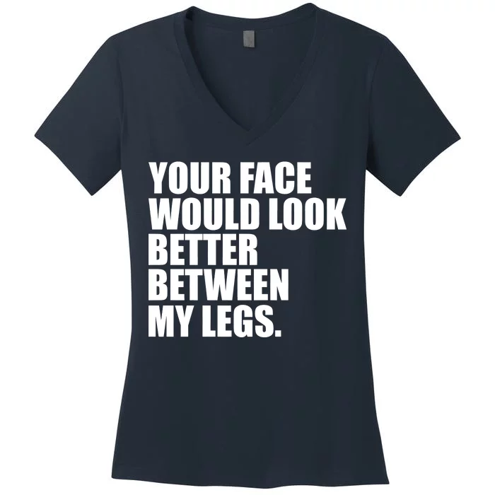 Your Face Look Better Between My Legs Women's V-Neck T-Shirt