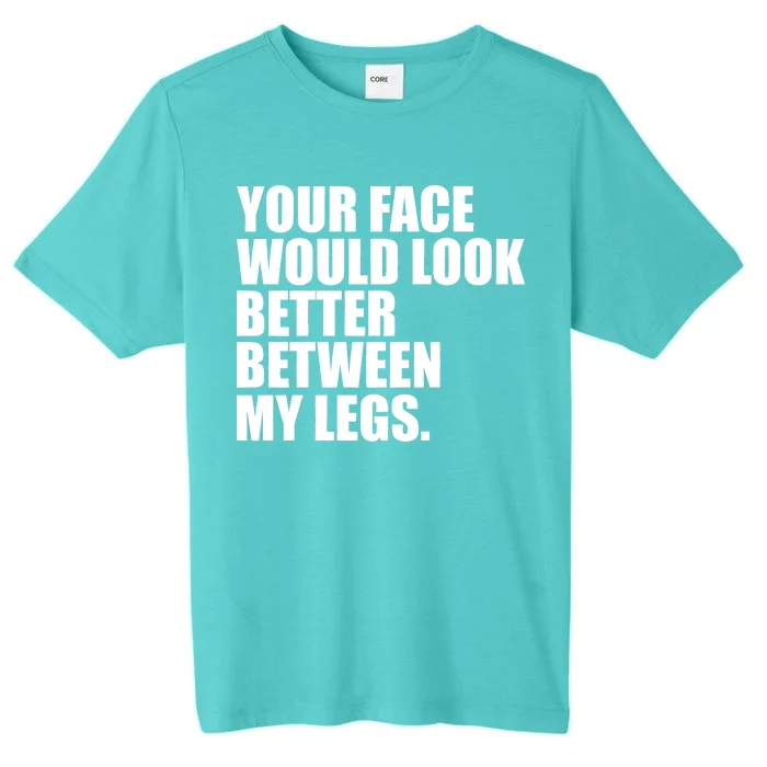 Your Face Look Better Between My Legs ChromaSoft Performance T-Shirt