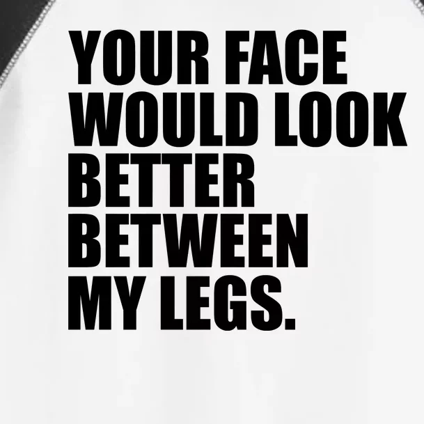 Your Face Look Better Between My Legs Toddler Fine Jersey T-Shirt