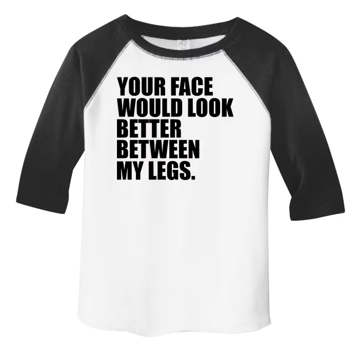 Your Face Look Better Between My Legs Toddler Fine Jersey T-Shirt