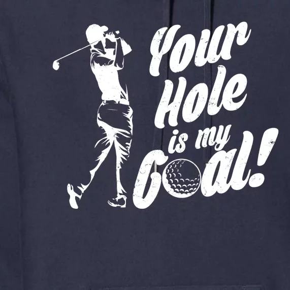 Your Hole Is My Goal! Funny Golfing Premium Hoodie