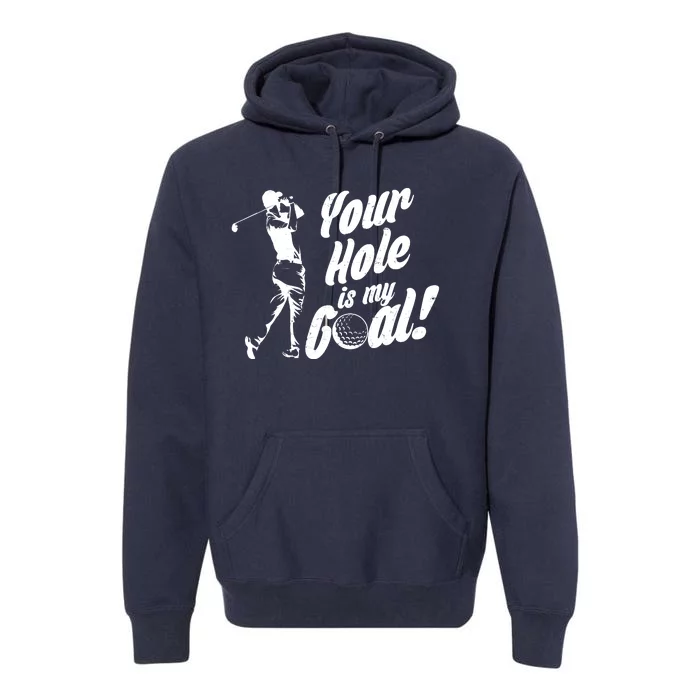 Your Hole Is My Goal! Funny Golfing Premium Hoodie