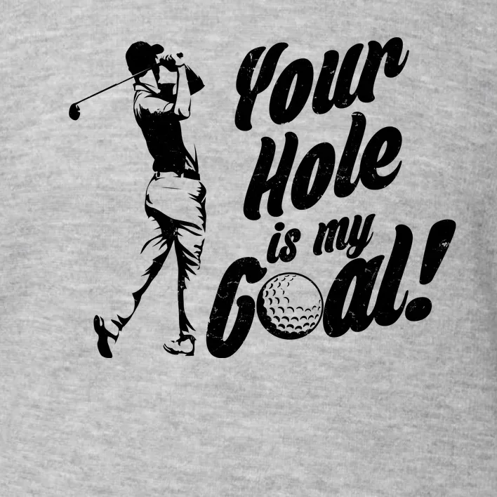 Your Hole Is My Goal! Funny Golfing Toddler Sweatshirt