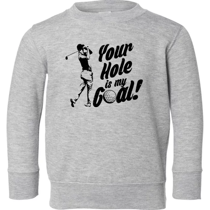 Your Hole Is My Goal! Funny Golfing Toddler Sweatshirt