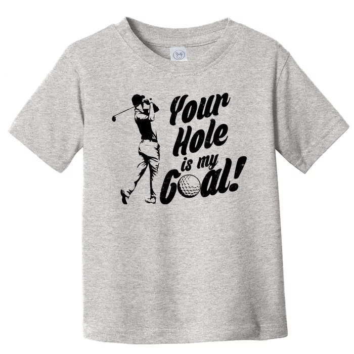 Your Hole Is My Goal! Funny Golfing Toddler T-Shirt