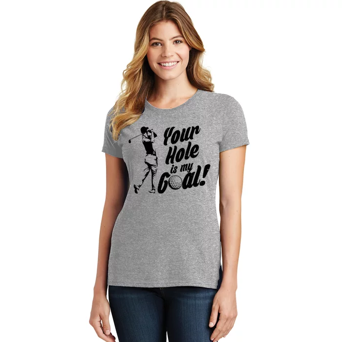 Your Hole Is My Goal! Funny Golfing Women's T-Shirt