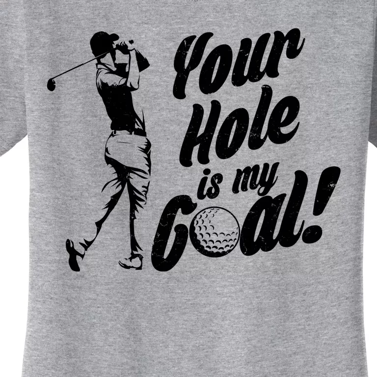 Your Hole Is My Goal! Funny Golfing Women's T-Shirt