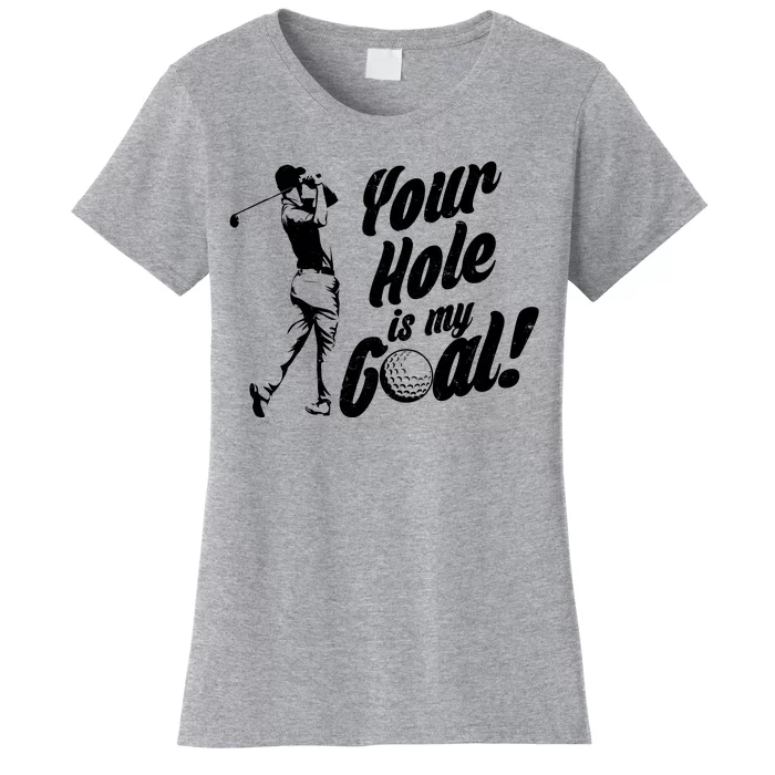 Your Hole Is My Goal! Funny Golfing Women's T-Shirt