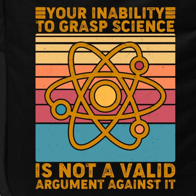 Your Inability to Grasp Science Is Not A Valid Argument Against It Impact Tech Backpack