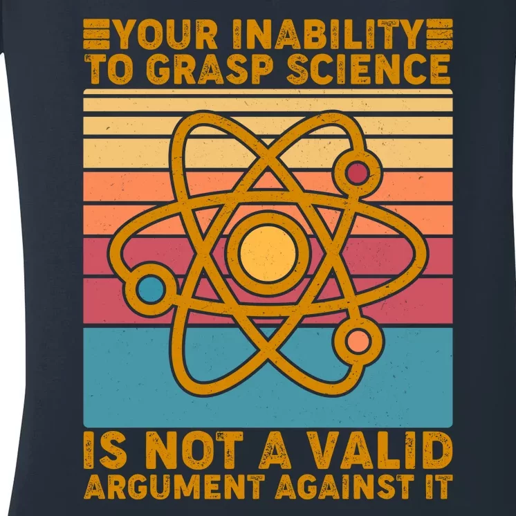 Your Inability to Grasp Science Is Not A Valid Argument Against It Women's V-Neck T-Shirt