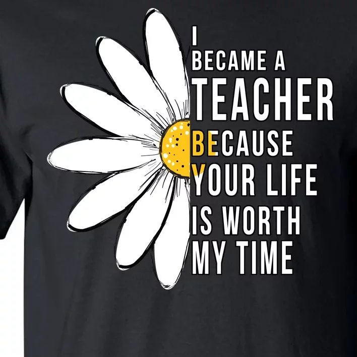 Your Life Is Worth My Time Inspiring Teacher Tall T-Shirt