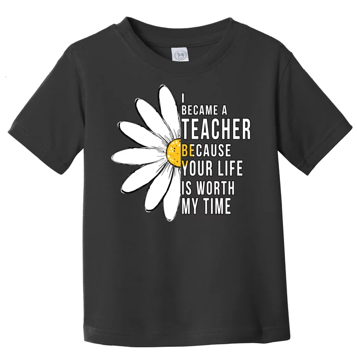 Your Life Is Worth My Time Inspiring Teacher Toddler T-Shirt