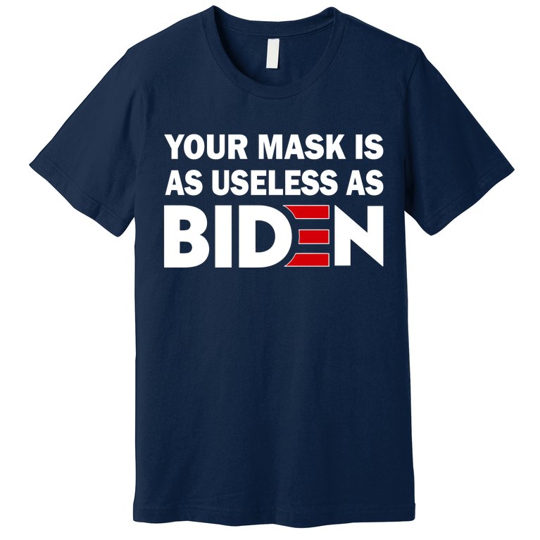 Your Mask Is As Useless As Biden Premium T-Shirt
