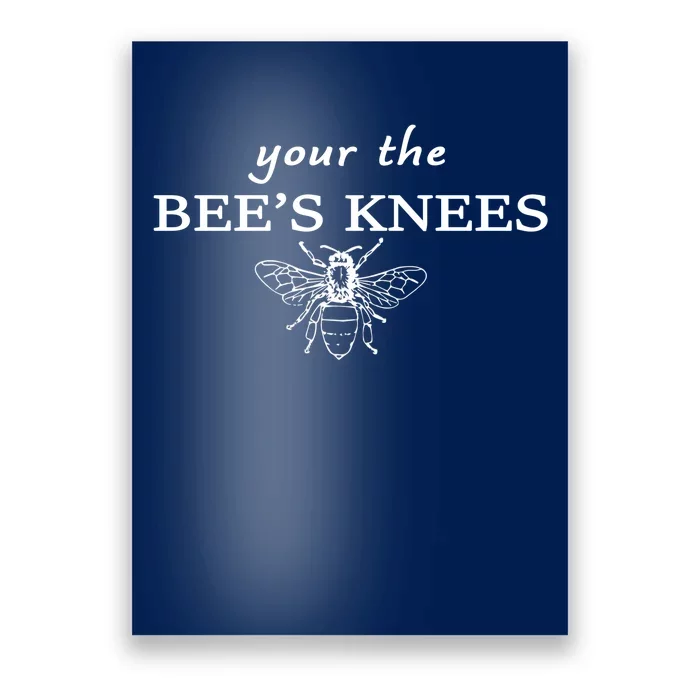 Your The Bee's Knees Poster