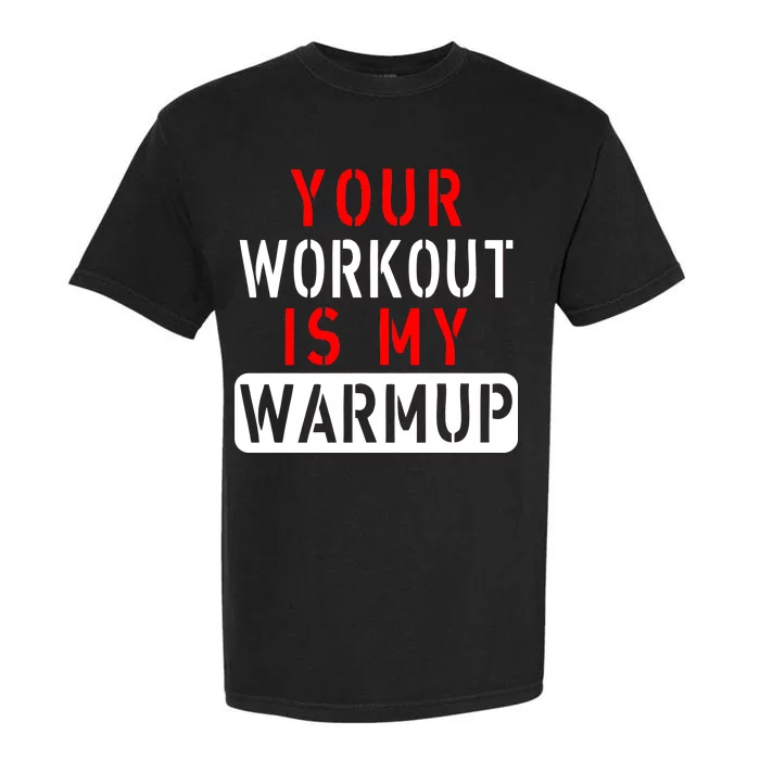 Your Workout is my Warmup Funny Fitness Saying Garment-Dyed Heavyweight T-Shirt