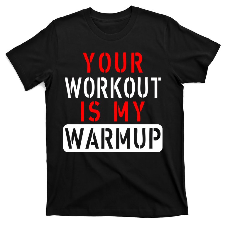 Your Workout is my Warmup Funny Fitness Saying T-Shirt | TeeShirtPalace