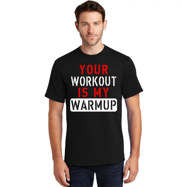 Your Workout is my Warmup Funny Fitness Saying Tall T-Shirt