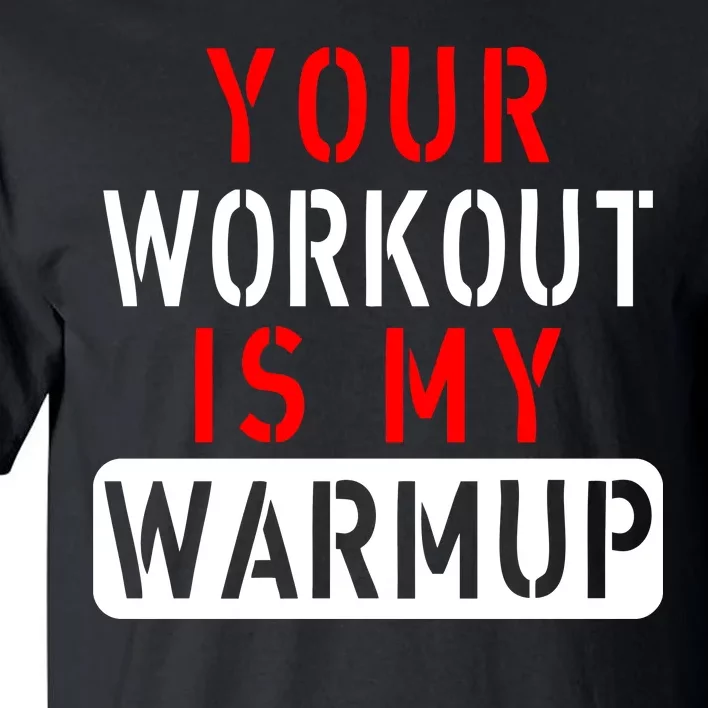 Your Workout is my Warmup Funny Fitness Saying Tall T-Shirt