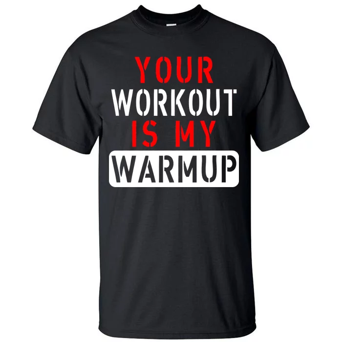 Your Workout is my Warmup Funny Fitness Saying Tall T-Shirt