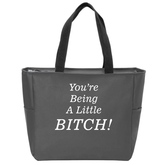 You're Being A Little Bitch Zip Tote Bag