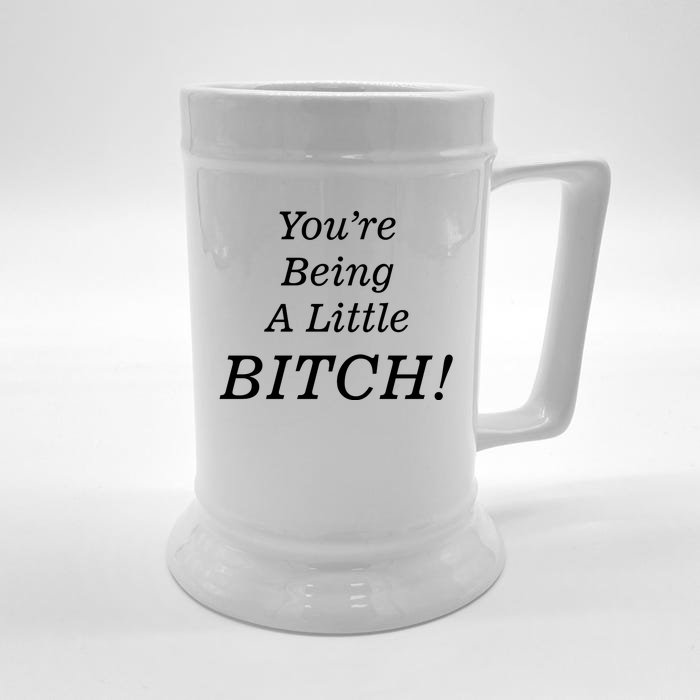 You're Being A Little Bitch Front & Back Beer Stein