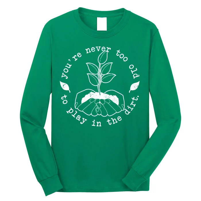 You're Never Too Old To Play In The Dirt Long Sleeve Shirt