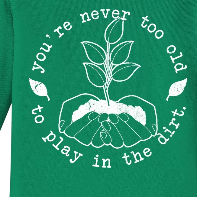 You're Never Too Old To Play In The Dirt Baby Long Sleeve Bodysuit