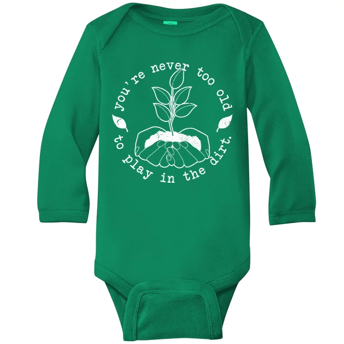 You're Never Too Old To Play In The Dirt Baby Long Sleeve Bodysuit