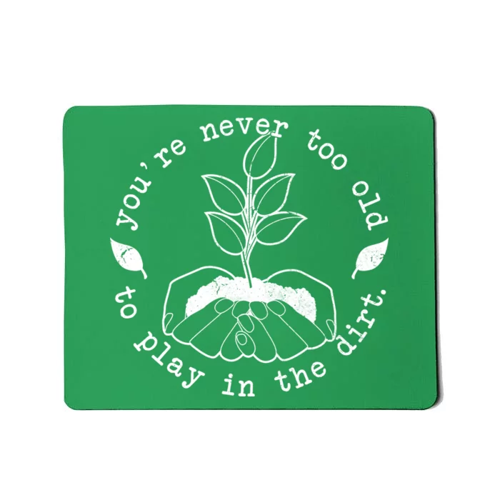 You're Never Too Old To Play In The Dirt Mousepad