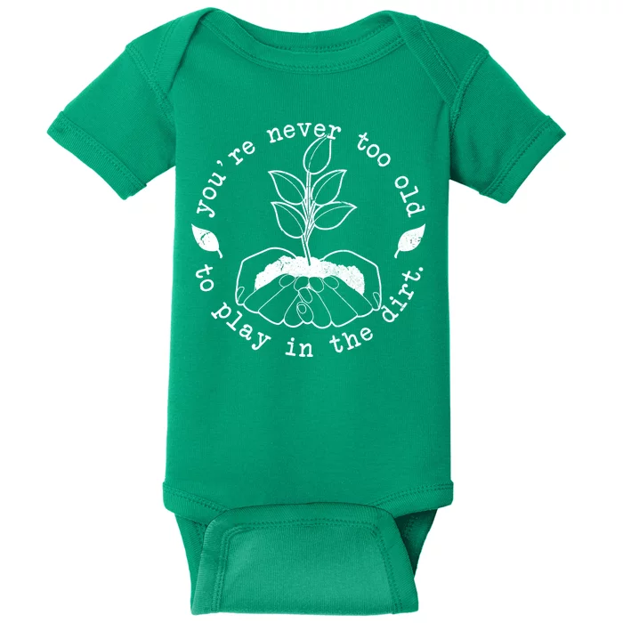 You're Never Too Old To Play In The Dirt Baby Bodysuit