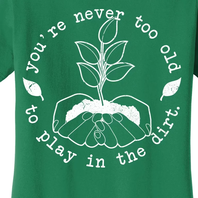 You're Never Too Old To Play In The Dirt Women's T-Shirt