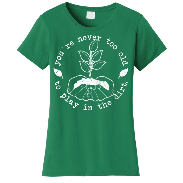 You're Never Too Old To Play In The Dirt Women's T-Shirt