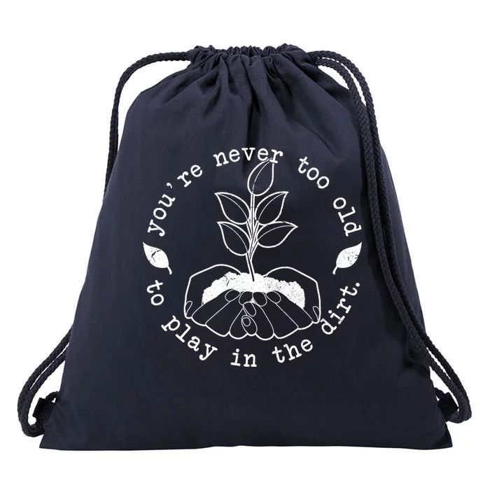 You're Never Too Old To Play In The Dirt Drawstring Bag