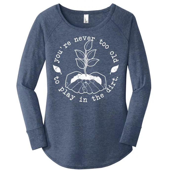 You're Never Too Old To Play In The Dirt Women's Perfect Tri Tunic Long Sleeve Shirt