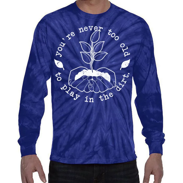 You're Never Too Old To Play In The Dirt Tie-Dye Long Sleeve Shirt