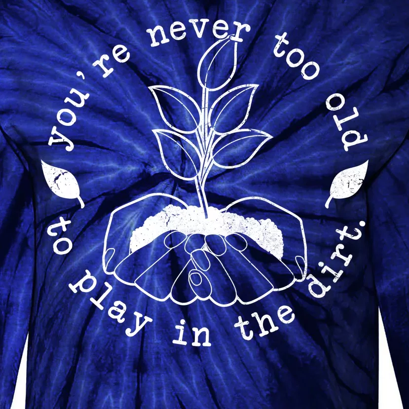 You're Never Too Old To Play In The Dirt Tie-Dye Long Sleeve Shirt