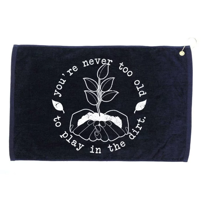 You're Never Too Old To Play In The Dirt Grommeted Golf Towel