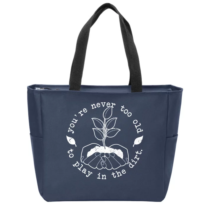 You're Never Too Old To Play In The Dirt Zip Tote Bag