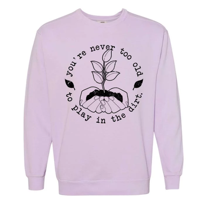 You're Never Too Old To Play In The Dirt Garment-Dyed Sweatshirt