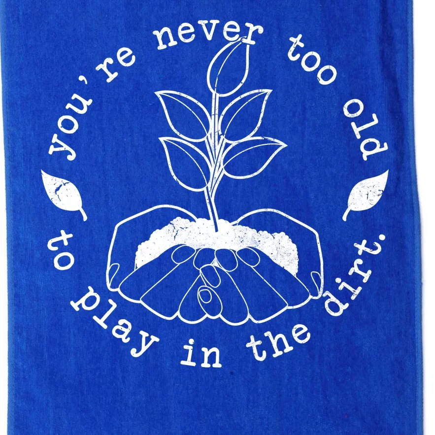 You're Never Too Old To Play In The Dirt Platinum Collection Golf Towel